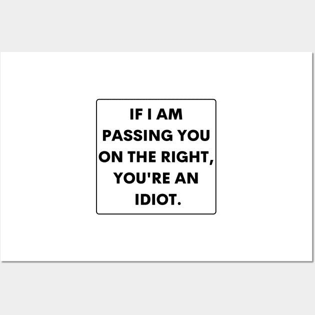 If I Passed You On The Right You're An Idiot , Funny Bumper Wall Art by yass-art